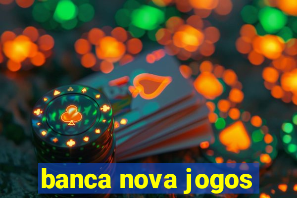 banca nova jogos