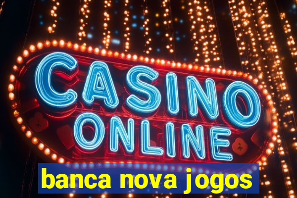 banca nova jogos