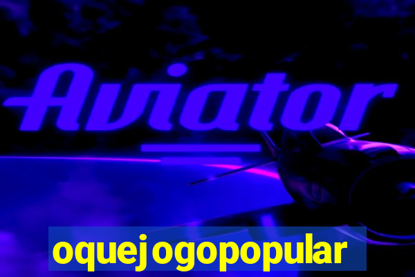 oquejogopopular