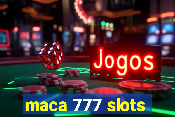 maca 777 slots