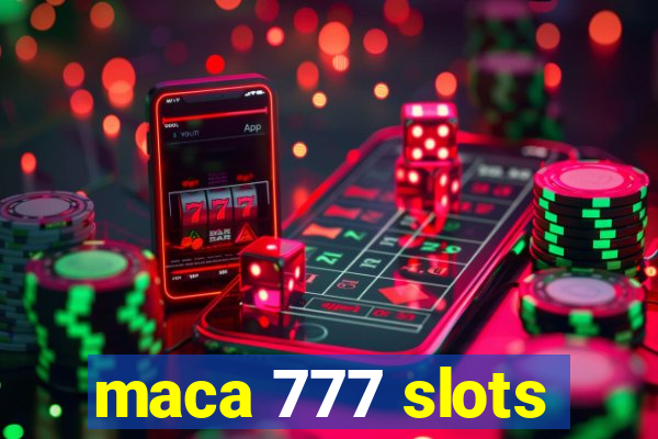 maca 777 slots