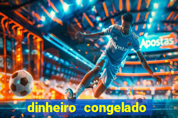 dinheiro congelado na plataforma de jogos