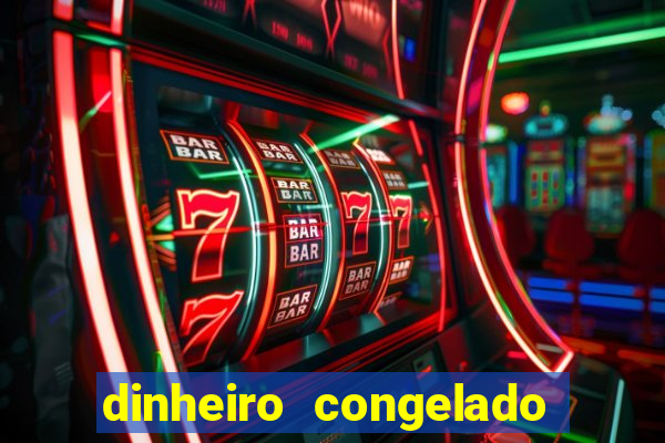 dinheiro congelado na plataforma de jogos