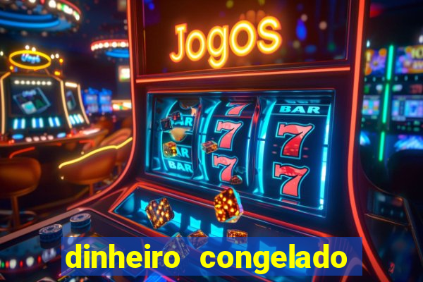 dinheiro congelado na plataforma de jogos