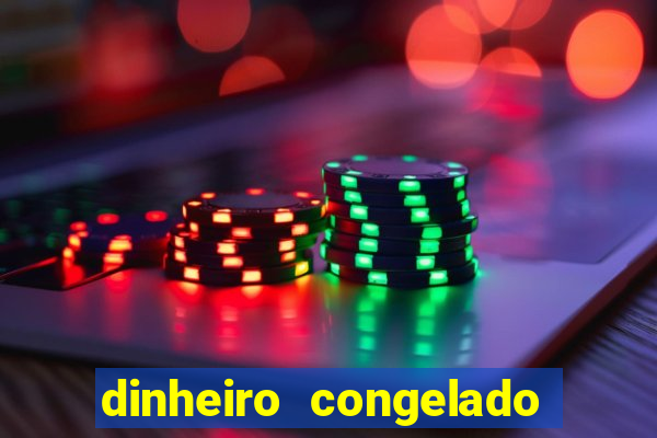 dinheiro congelado na plataforma de jogos