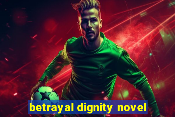 betrayal dignity novel