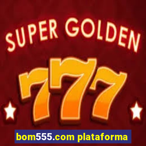 bom555.com plataforma