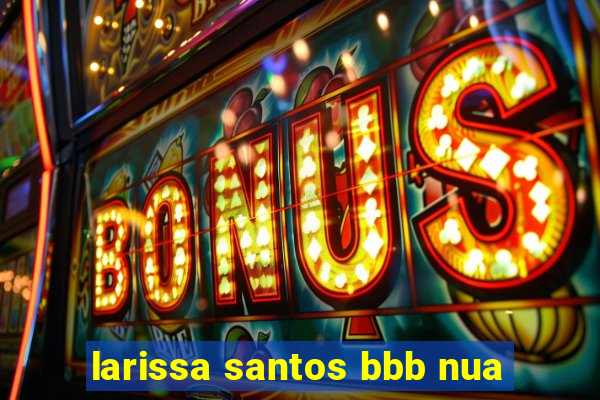 larissa santos bbb nua