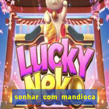 sonhar com mandioca jogo do bicho