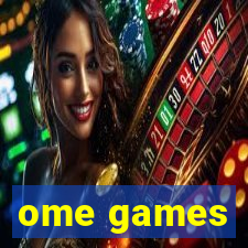 ome games