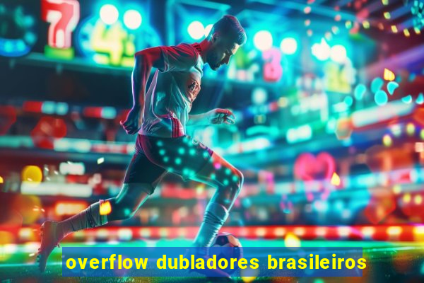 overflow dubladores brasileiros