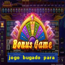 jogo bugado para ganhar dinheiro