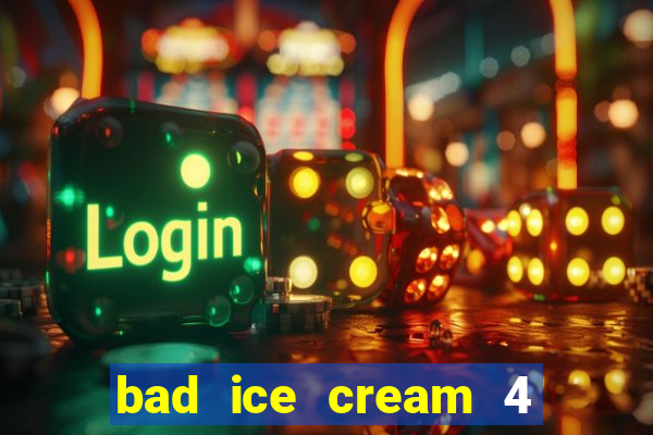 bad ice cream 4 click jogos