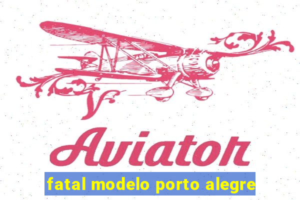 fatal modelo porto alegre