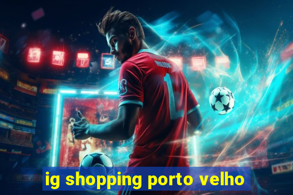 ig shopping porto velho