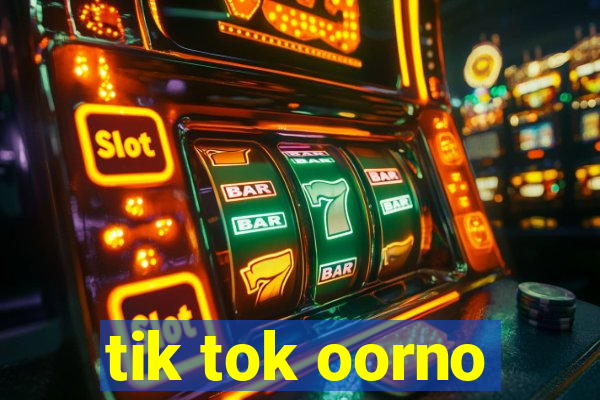 tik tok oorno