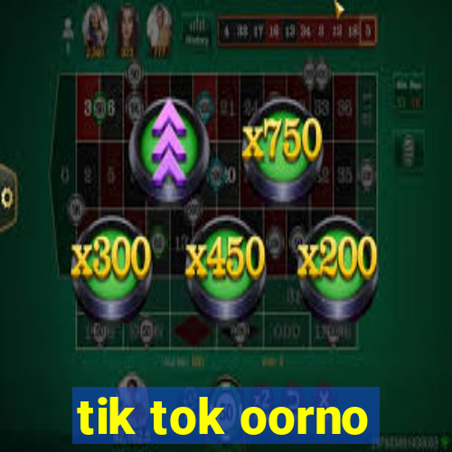 tik tok oorno