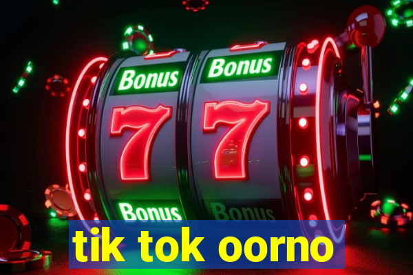 tik tok oorno