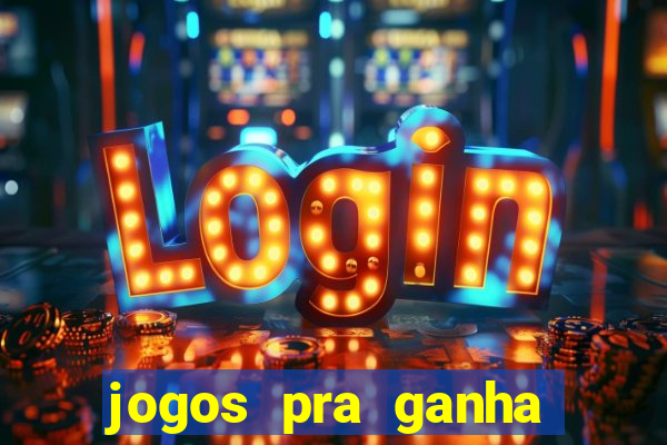 jogos pra ganha dinheiro de verdade