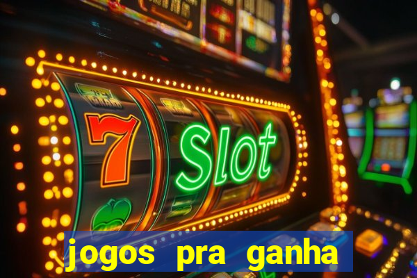 jogos pra ganha dinheiro de verdade