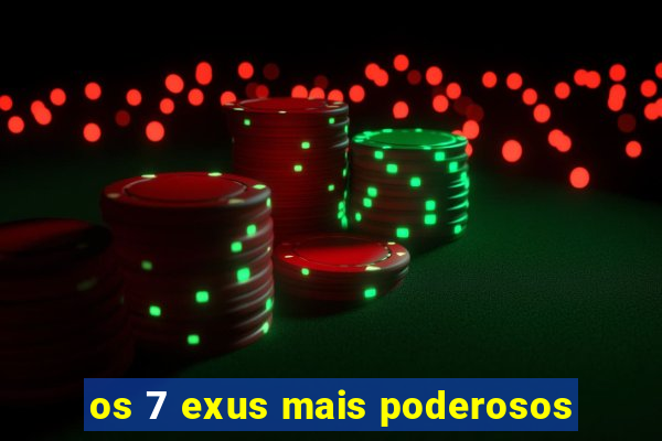 os 7 exus mais poderosos