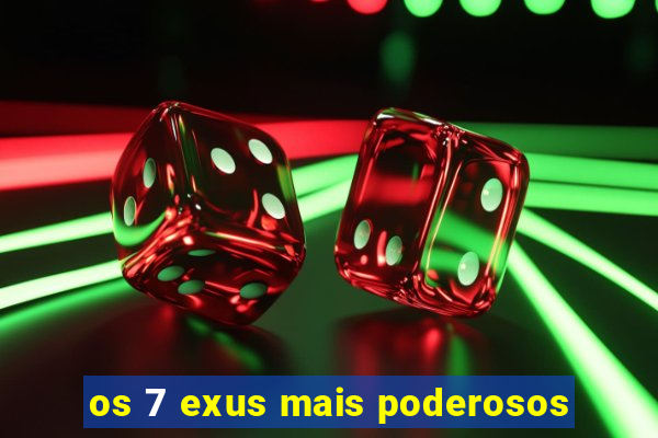 os 7 exus mais poderosos