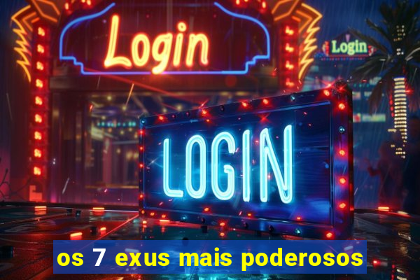 os 7 exus mais poderosos