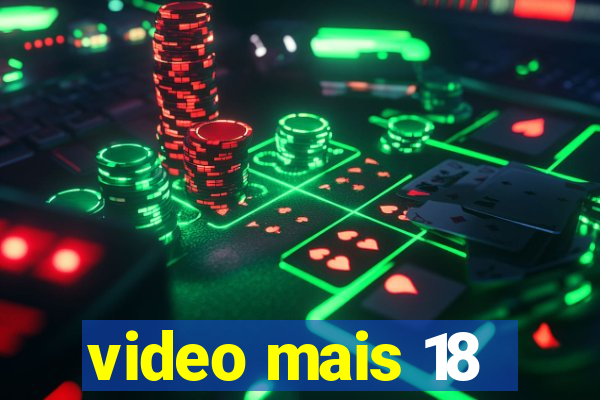 video mais 18