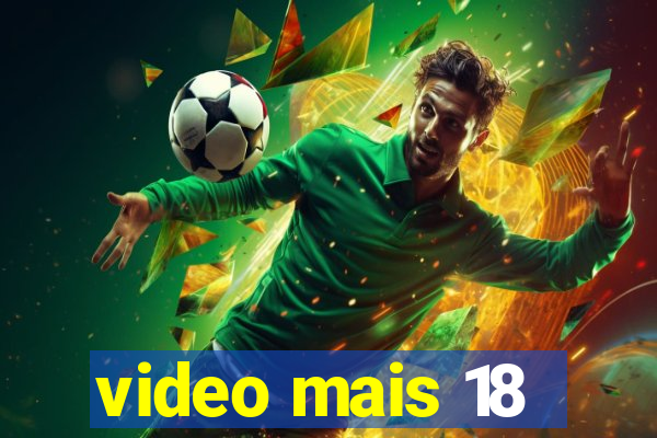 video mais 18