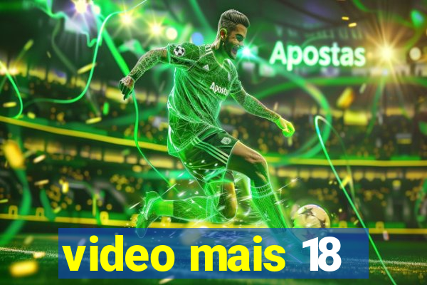 video mais 18