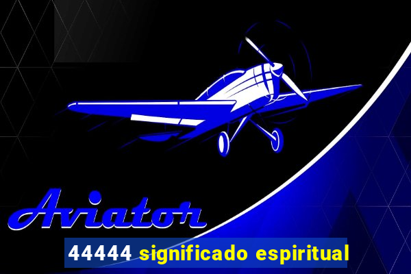 44444 significado espiritual