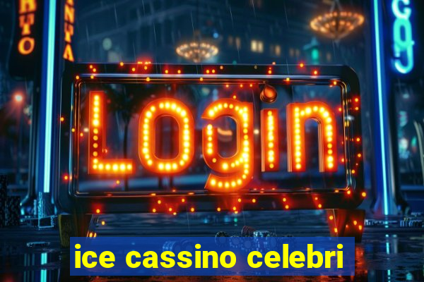 ice cassino celebri