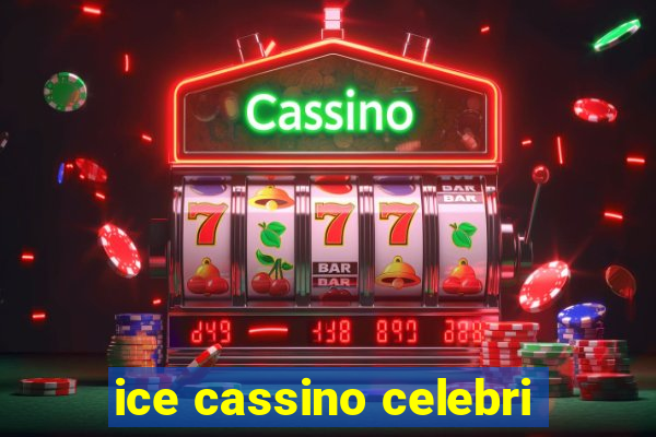 ice cassino celebri