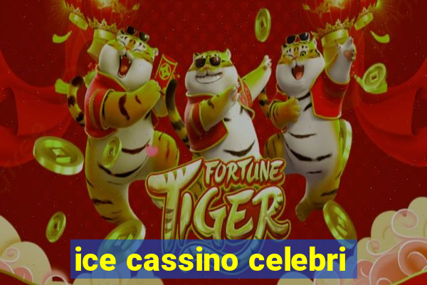 ice cassino celebri