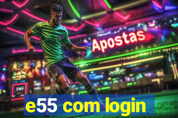 e55 com login