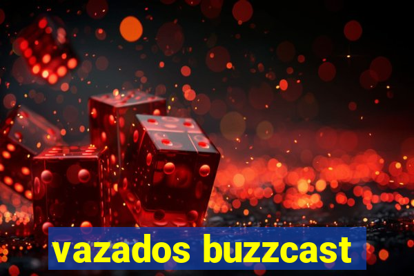 vazados buzzcast