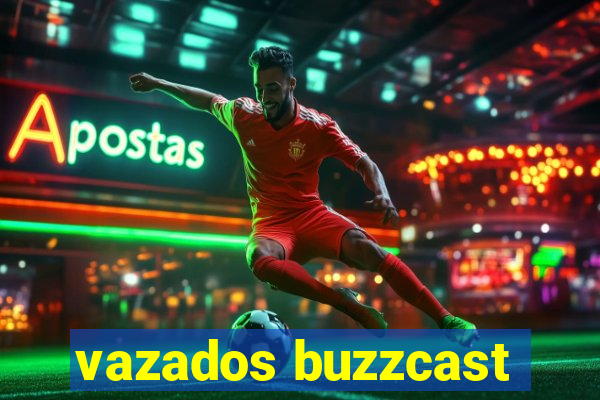 vazados buzzcast