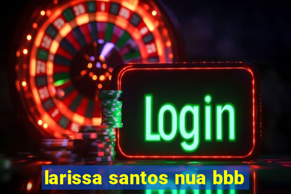 larissa santos nua bbb