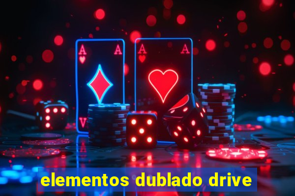 elementos dublado drive