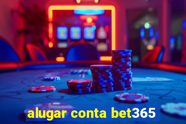 alugar conta bet365