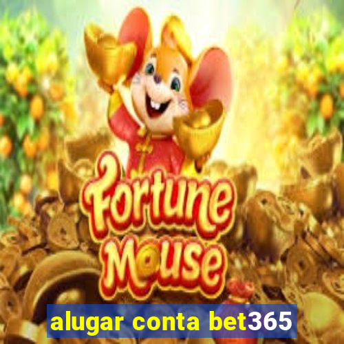 alugar conta bet365