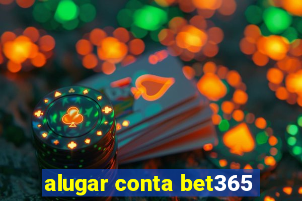 alugar conta bet365