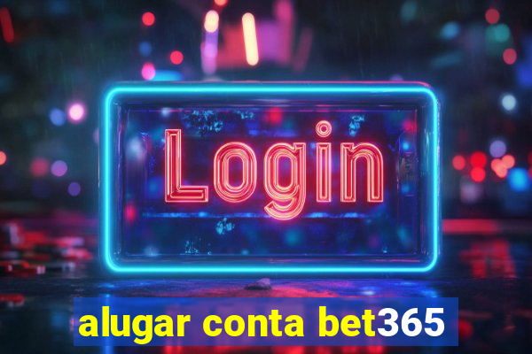 alugar conta bet365