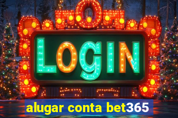 alugar conta bet365