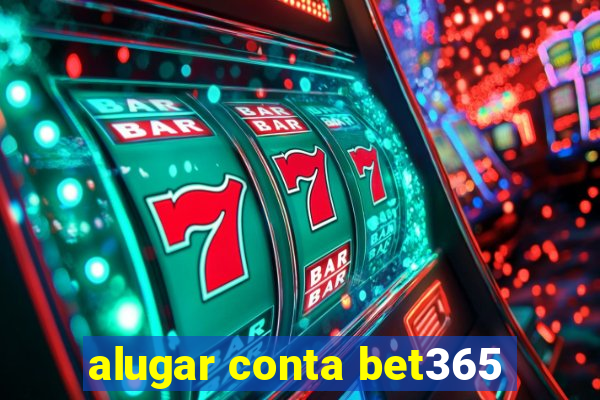 alugar conta bet365