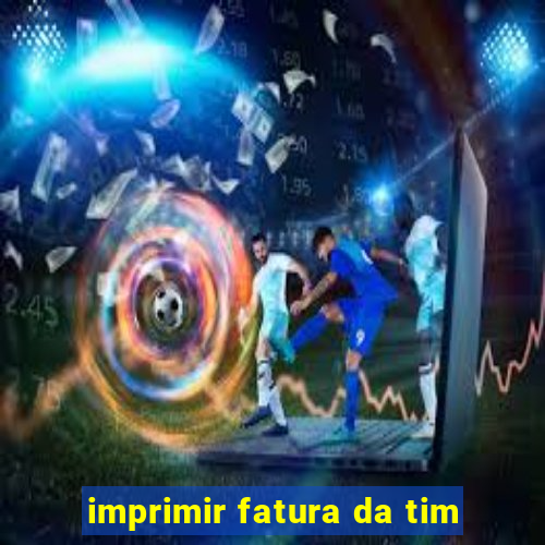 imprimir fatura da tim