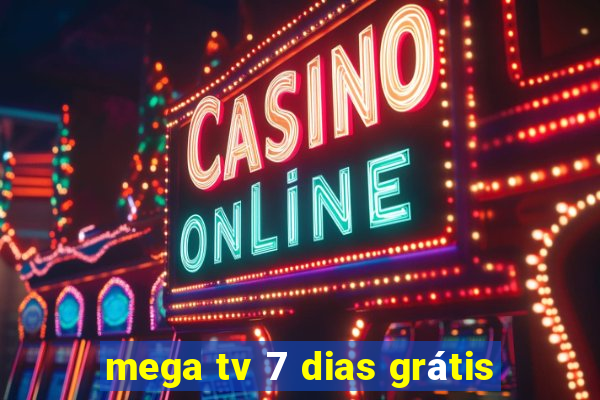 mega tv 7 dias grátis