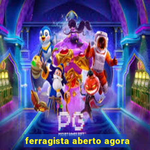 ferragista aberto agora