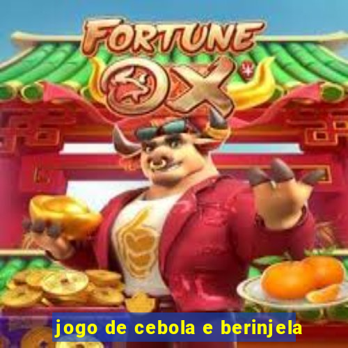 jogo de cebola e berinjela