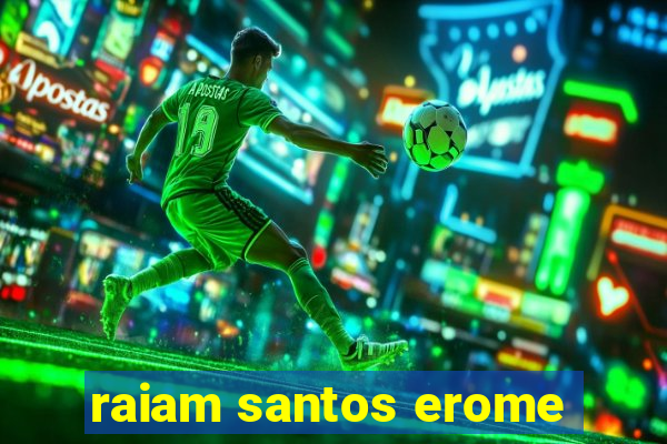 raiam santos erome